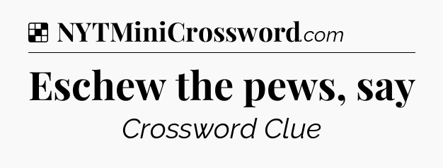 Solution: Eschew the pews, say - NYT Crossword