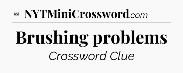 Brushing problems - WSJ Crossword