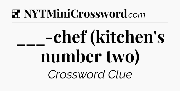 Solution: ___-chef (kitchen's number two) - NYT Crossword