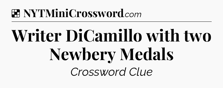 Solution: Writer DiCamillo with two Newbery Medals - NYT Crossword