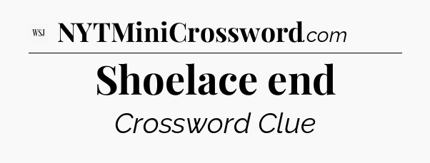 Shoelace end - WSJ Crossword