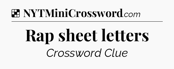 Solution: Rap sheet letters - NYT Crossword