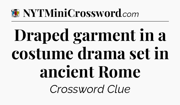 Draped garment in a costume drama set in ancient Rome Crossword Clue