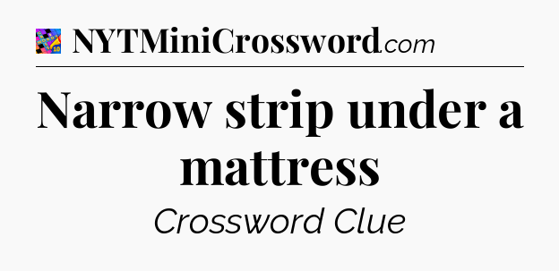 Narrow strip under a mattress Crossword Clue