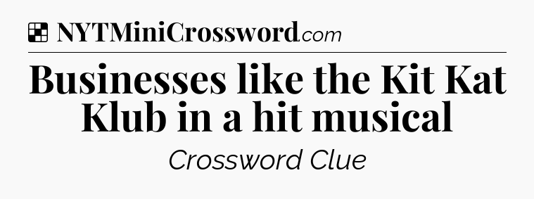 Solution: Businesses like the Kit Kat Klub in a hit musical - NYT Crossword