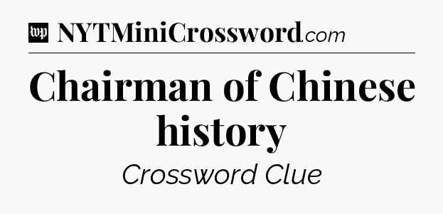 Chairman of Chinese history Crossword Clue