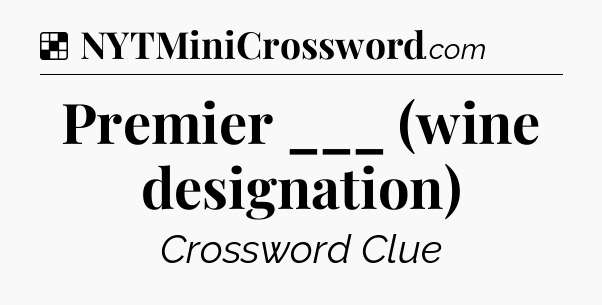 Solution: Premier ___ (wine designation) - NYT Crossword