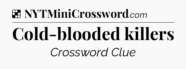 Solution: Cold-blooded killers - NYT Crossword