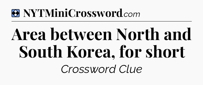 Solution: Area between North and South Korea, for short - NYT Mini Crossword
