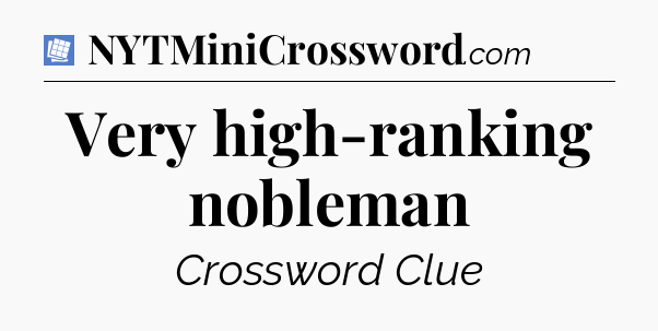 Very high-ranking nobleman Puzzle Page Crossword Clue