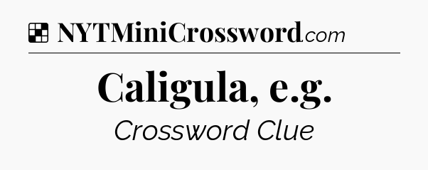 Solution: Caligula, e.g - NYT Crossword