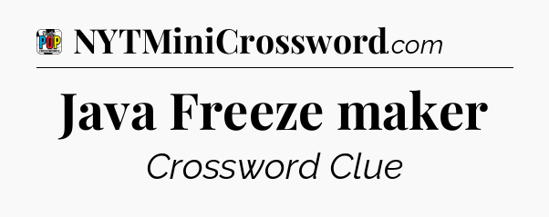 Java Freeze maker Crossword Clue