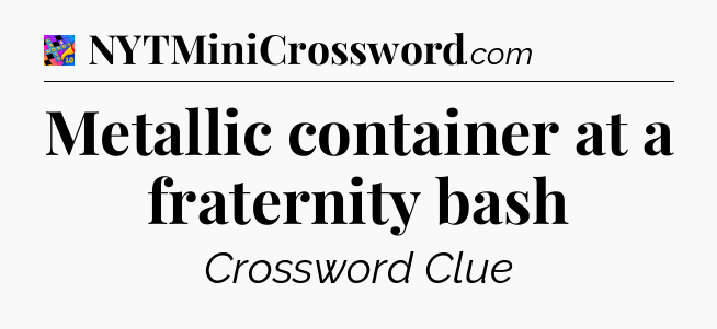 Metallic container at a fraternity bash Crossword Clue