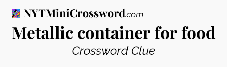 Metallic container for food Crossword Clue