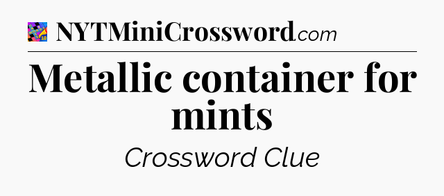 Metallic container for mints Crossword Clue