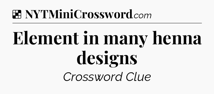 Solution: Element in many henna designs - NYT Crossword