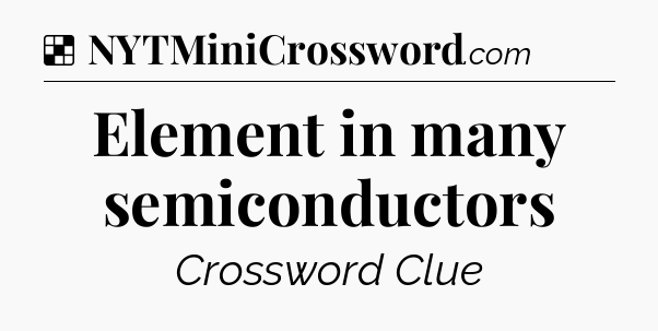 Solution: Element in many semiconductors - NYT Crossword
