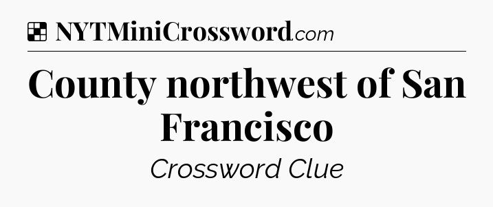 Solution: County northwest of San Francisco - NYT Crossword