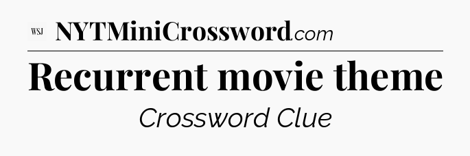 Recurrent movie theme - WSJ Crossword