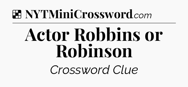 Solution: Actor Robbins or Robinson - NYT Crossword