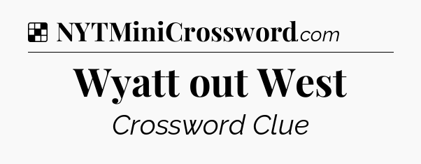 Solution: Wyatt out West - NYT Crossword