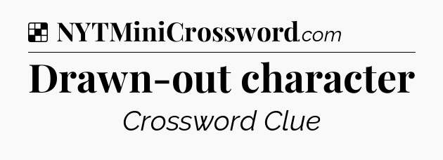Solution: Drawn-out character - NYT Crossword