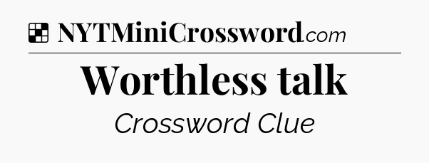 Solution: Worthless talk - NYT Crossword