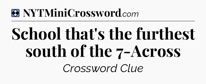 Solution: School that's the furthest south of the 7-Across - NYT Mini Crossword