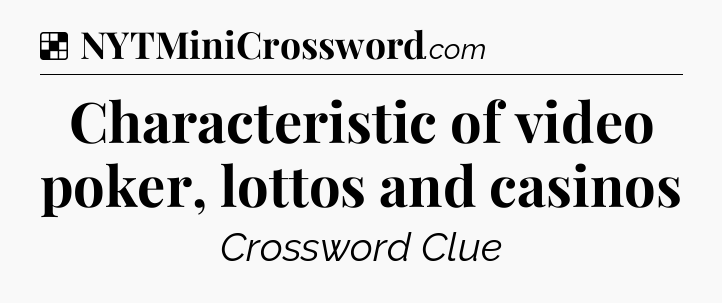 Solution: Characteristic of video poker, lottos and casinos - NYT Crossword