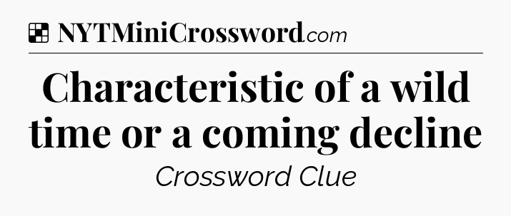 Solution: Characteristic of a wild time or a coming decline - NYT Crossword