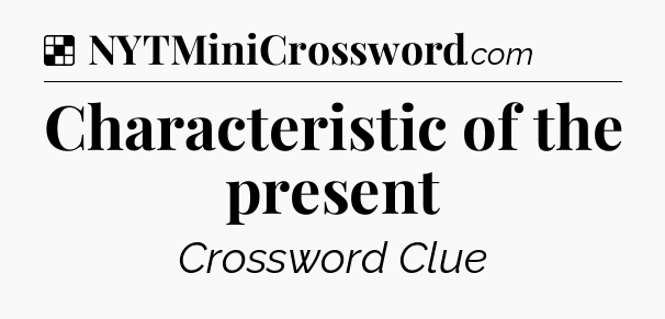 Solution: Characteristic of the present - NYT Crossword