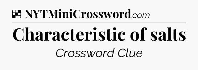 Solution: Characteristic of salts - NYT Crossword