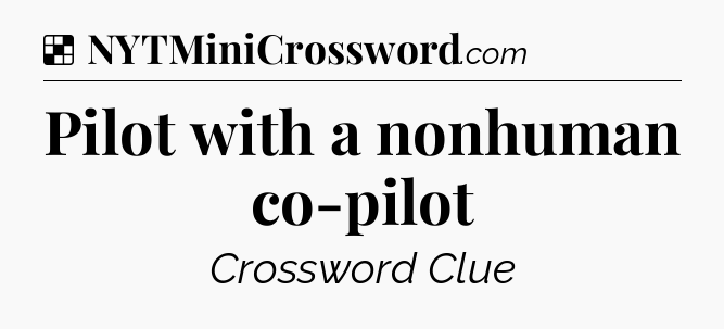 Solution: Pilot with a nonhuman co-pilot - NYT Crossword
