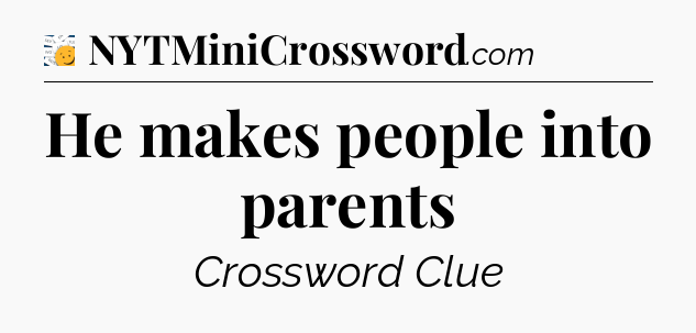 He makes people into parents - 7 Little Words