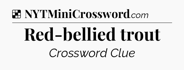 Solution: Red-bellied trout - NYT Crossword