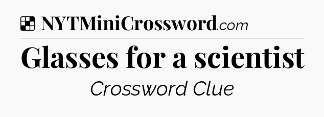 Solution: Glasses for a scientist - NYT Crossword