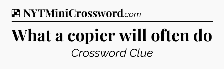 Solution: What a copier will often do - NYT Crossword