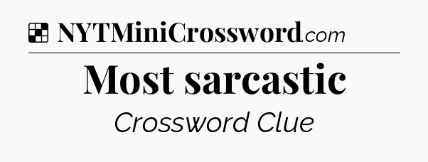 Solution: Most sarcastic - NYT Crossword