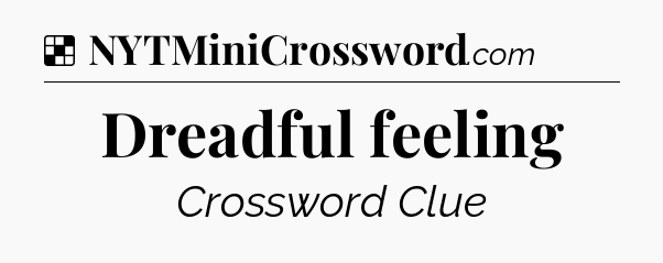 Solution: Dreadful feeling - NYT Crossword