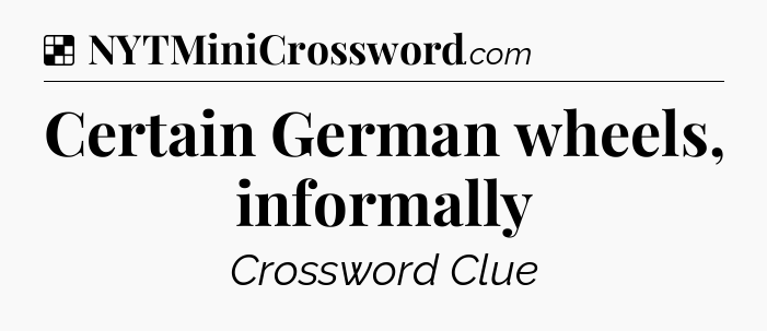 Solution: Certain German wheels, informally - NYT Crossword