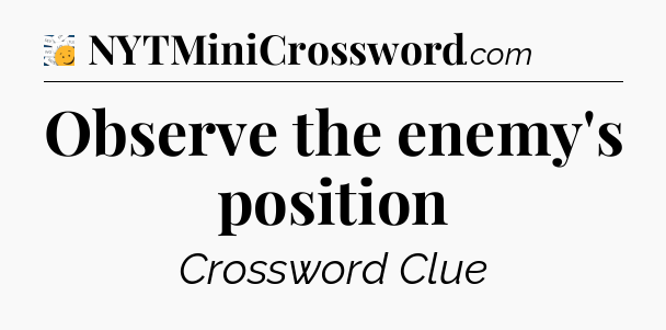 Observe the enemy's position - 7 Little Words
