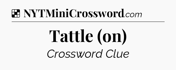 Solution: Tattle (on) - NYT Crossword