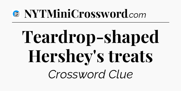 Teardrop-shaped Hershey's treats Crossword Clue