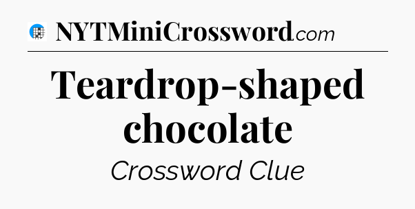 Teardrop-shaped chocolate Crossword Clue