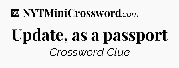 Update, as a passport Crossword Clue