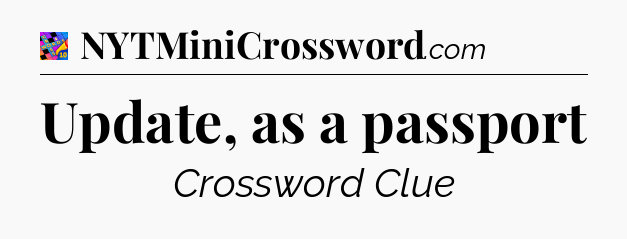 Update, as a passport Crossword Clue