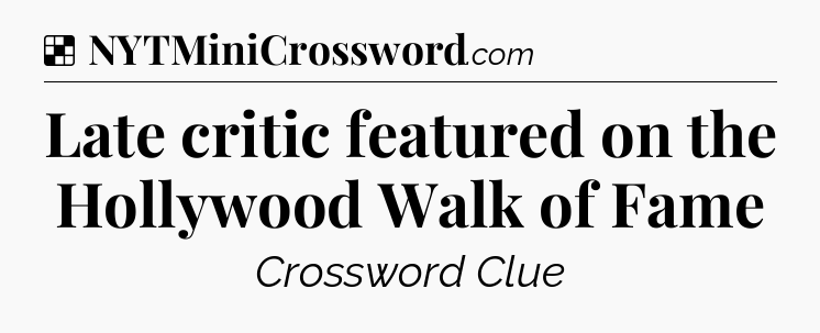 Solution: Late critic featured on the Hollywood Walk of Fame - NYT Crossword
