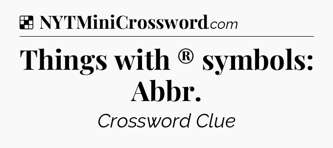 Solution: Things with ® symbols: Abbr - NYT Crossword