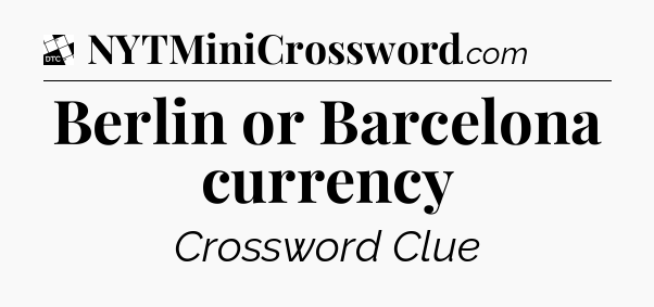 Berlin or Barcelona currency - Daily Themed Classic Crossword