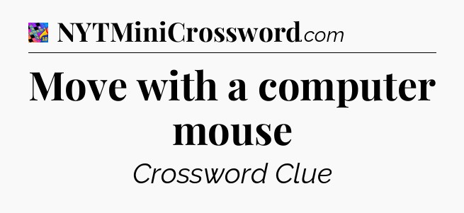 Move with a computer mouse Crossword Clue